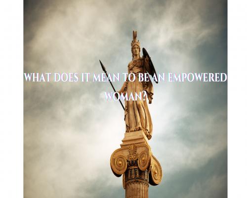 What Does It Mean To Be An Empowered Woman?