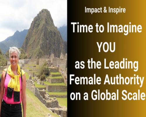 Time to Imagine YOU as the Leading Female Authority on a Global Scale